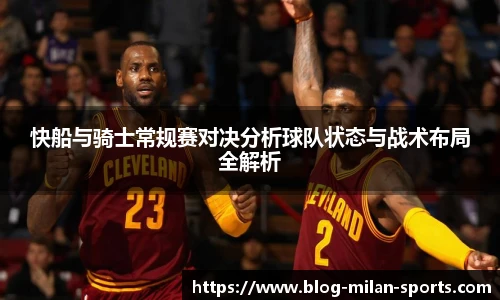 快船与骑士常规赛对决分析球队状态与战术布局全解析