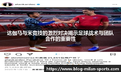 达伽马与米竞技的激烈对决揭示足球战术与团队合作的重要性