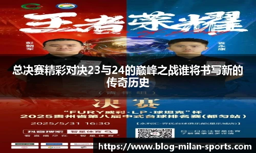 总决赛精彩对决23与24的巅峰之战谁将书写新的传奇历史