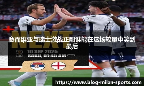 赛而维亚与瑞士激战正酣谁能在这场较量中笑到最后